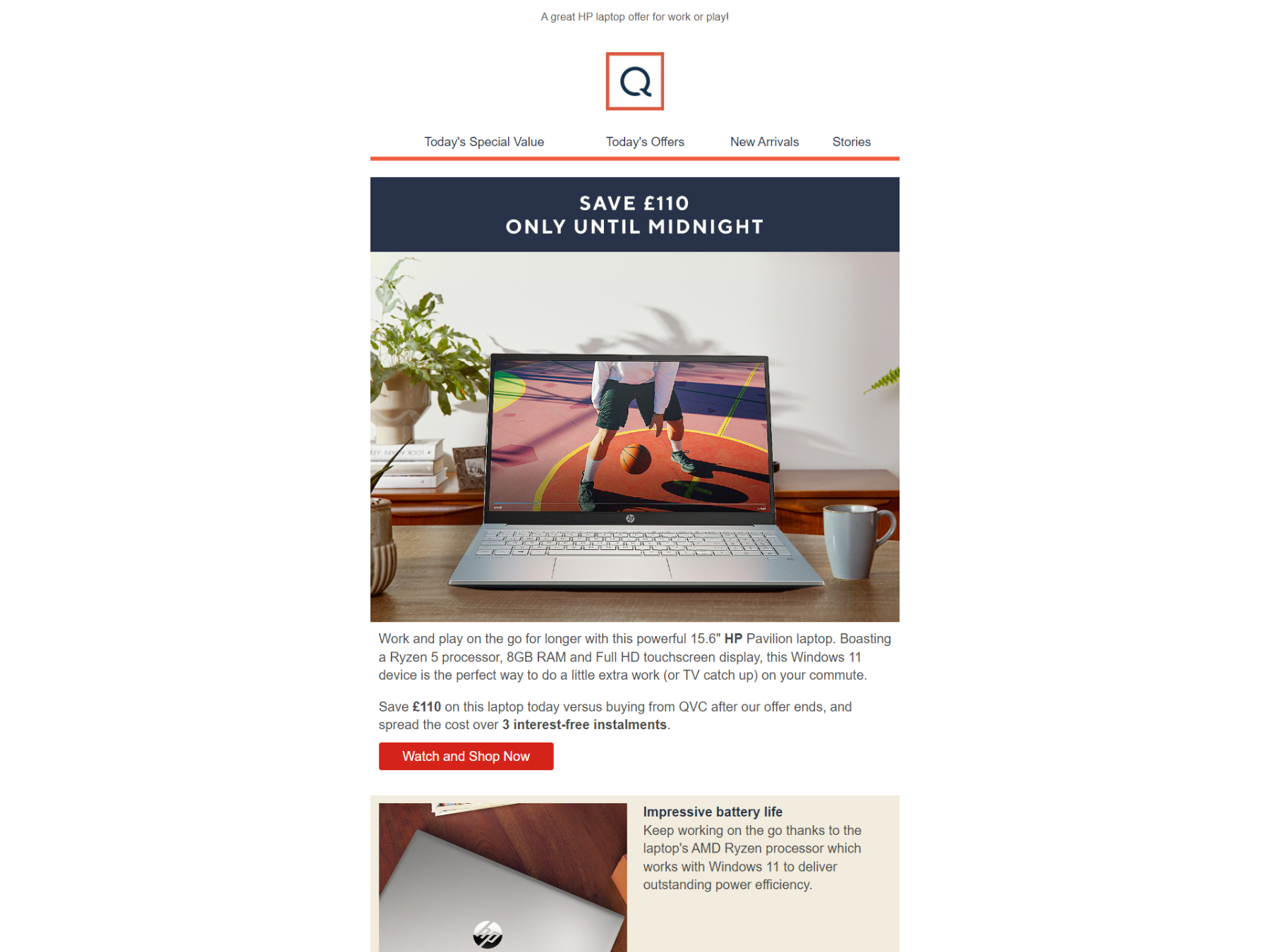 Screenshot of a marketing email with an image of a laptop. The copy reads, "Save £110 only until midnight. Work and play on the go for longer with this powerful 15.6" HP Pavillion laptop. Boasting a Ryzen 5 processor, 8GB RAM and Full HD touchscreen display, this Windows 11 device is the perfect way to do a little extra work (or TV catch up) on your commute. Save £110 on this laptop today versus buying it from QVC after our offer ends, and spead the cost over 3 interest-free instalments."